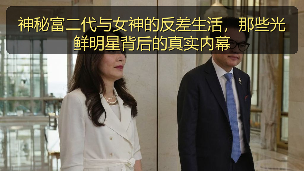 神秘富二代与女神的反差生活，那些光鲜明星背后的真实内幕