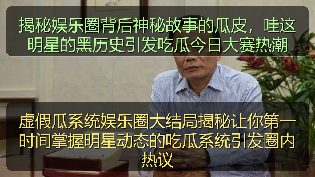 揭秘娱乐圈背后神秘故事的瓜皮，哇这明星的黑历史引发吃瓜今日大赛热潮