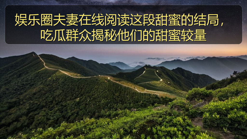 娱乐圈夫妻在线阅读这段甜蜜的结局,吃瓜群众揭秘他们的甜蜜较量