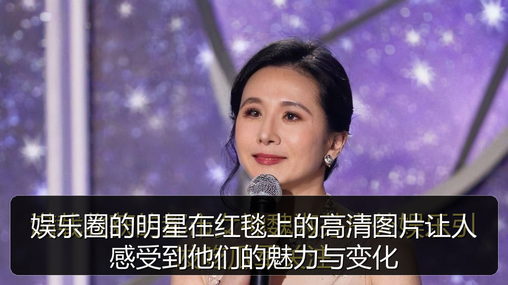 娱乐圈的明星在红毯上的高清图片让人感受到他们的魅力与变化