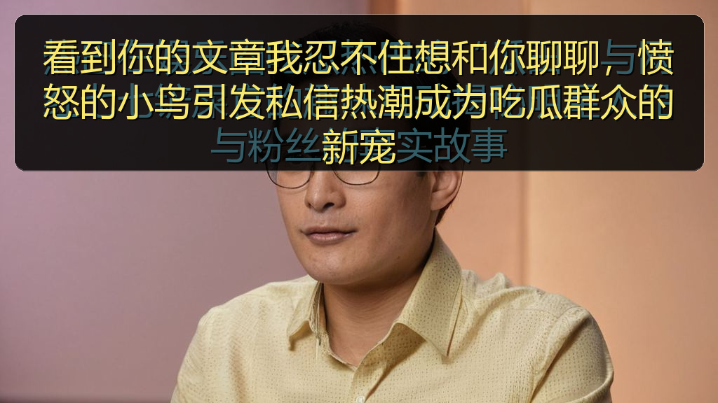 看到你的文章我忍不住想和你聊聊，愤怒的小鸟引发私信热潮成为吃瓜群众的新宠