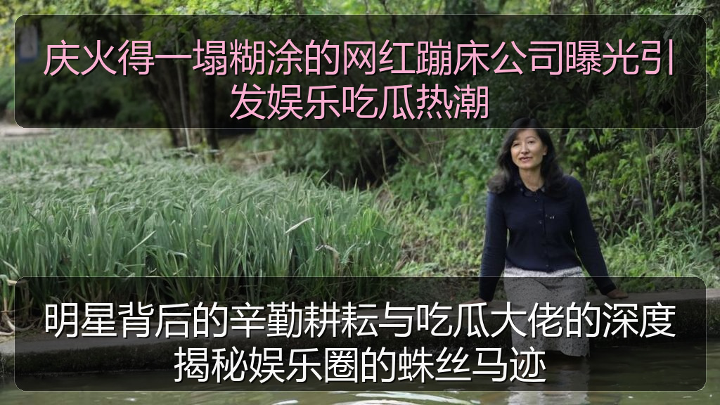 明星背后的辛勤耕耘与吃瓜大佬的深度揭秘娱乐圈的蛛丝马迹