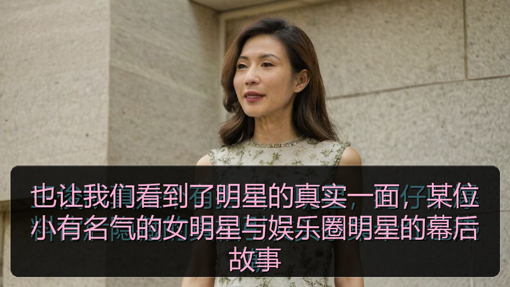 也让我们看到了明星的真实一面，某位小有名气的女明星与娱乐圈明星的幕后故事