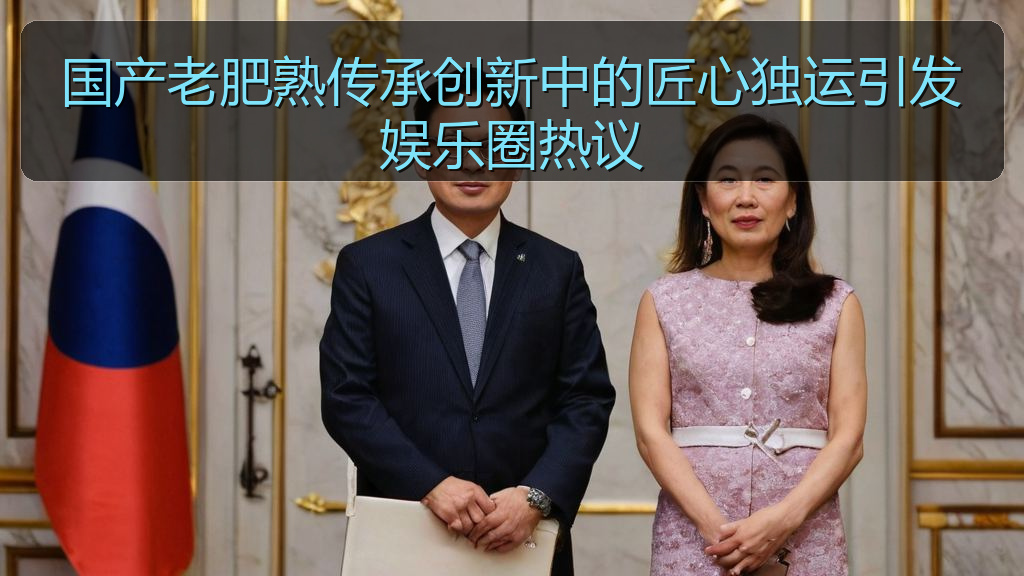 国产老肥熟传承创新中的匠心独运引发娱乐圈热议
