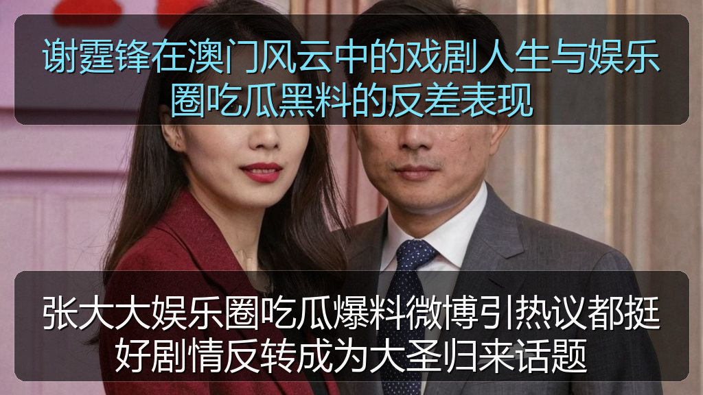黑料网吃瓜 - 谢霆锋在澳门风云中的戏剧人生与娱乐圈吃瓜黑料的反差表现