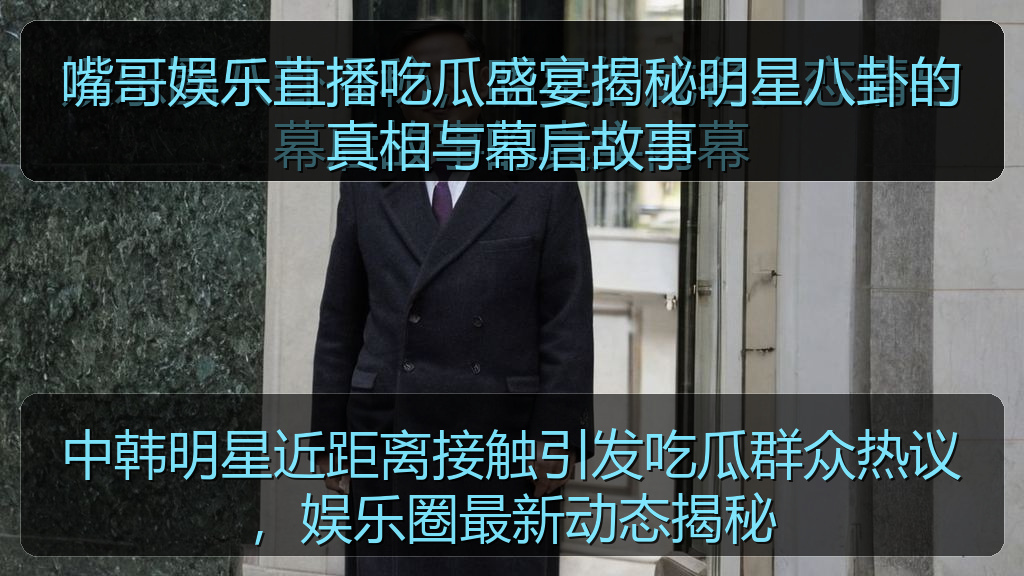 中韩明星近距离接触引发吃瓜群众热议，娱乐圈最新动态揭秘