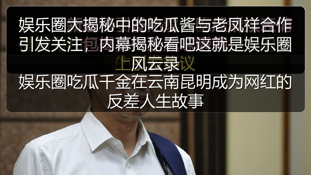 娱乐圈大揭秘中的吃瓜酱与老凤祥合作引发关注，内幕揭秘看吧这就是娱乐圈风云录