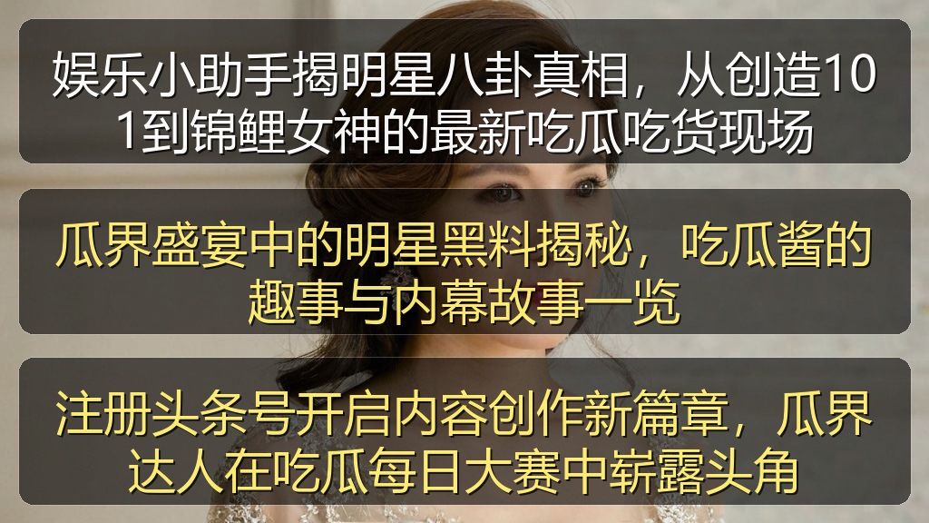 瓜界盛宴中的明星黑料揭秘，吃瓜酱的趣事与内幕故事一览