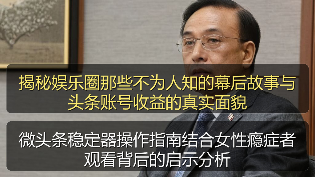 揭秘娱乐圈那些不为人知的幕后故事与头条账号收益的真实面貌