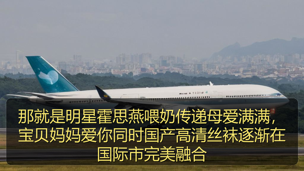 那就是明星霍思燕喂奶传递母爱满满，宝贝妈妈爱你同时国产高清丝袜逐渐在国际市完美融合