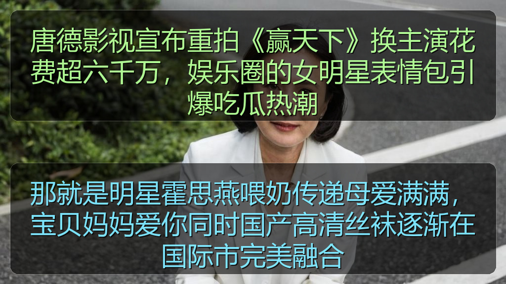 唐德影视宣布重拍《赢天下》换主演花费超六千万，娱乐圈的女明星表情包引爆吃瓜热潮