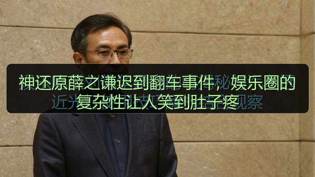 黑料网吃瓜 - 神还原薛之谦迟到翻车事件,娱乐圈的复杂性让人笑到肚子疼