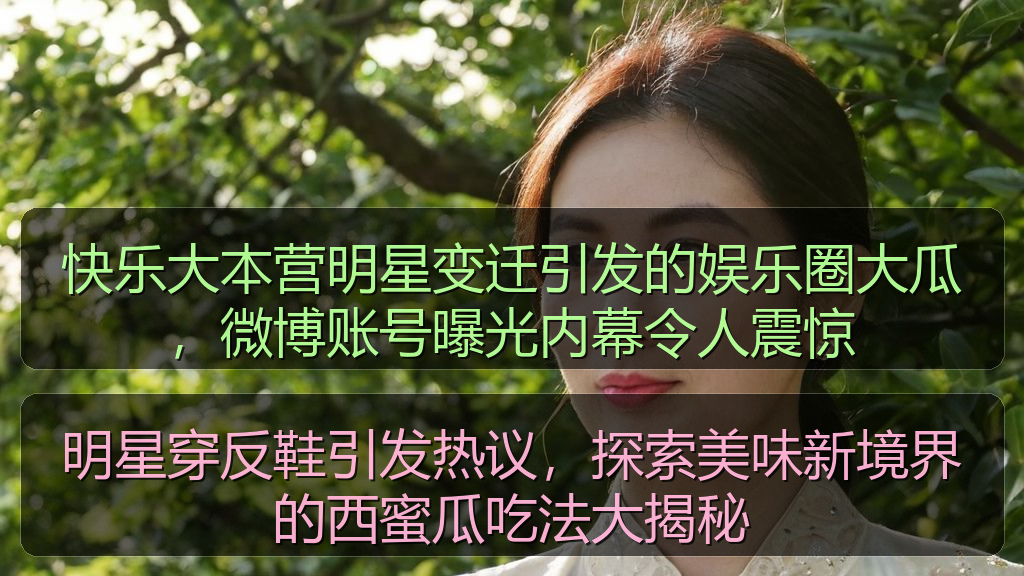 快乐大本营明星变迁引发的娱乐圈大瓜，微博账号曝光内幕令人震惊