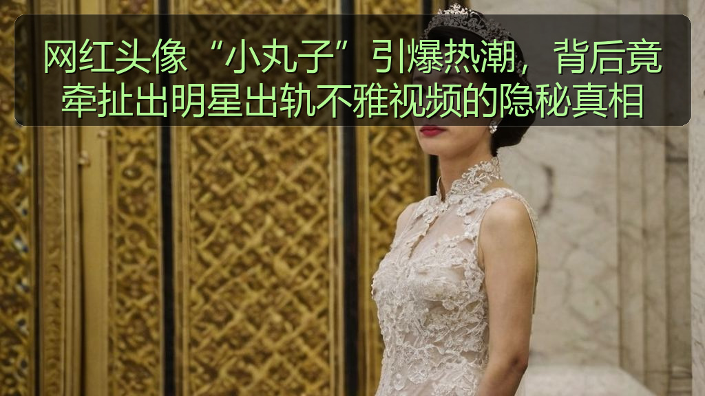 网红头像“小丸子”引爆热潮，背后竟牵扯出明星出轨不雅视频的隐秘真相
