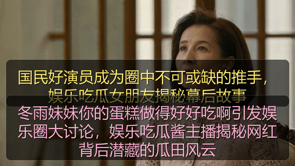 冬雨妹妹你的蛋糕做得好好吃啊引发娱乐圈大讨论，娱乐吃瓜酱主播揭秘网红背后潜藏的瓜田风云